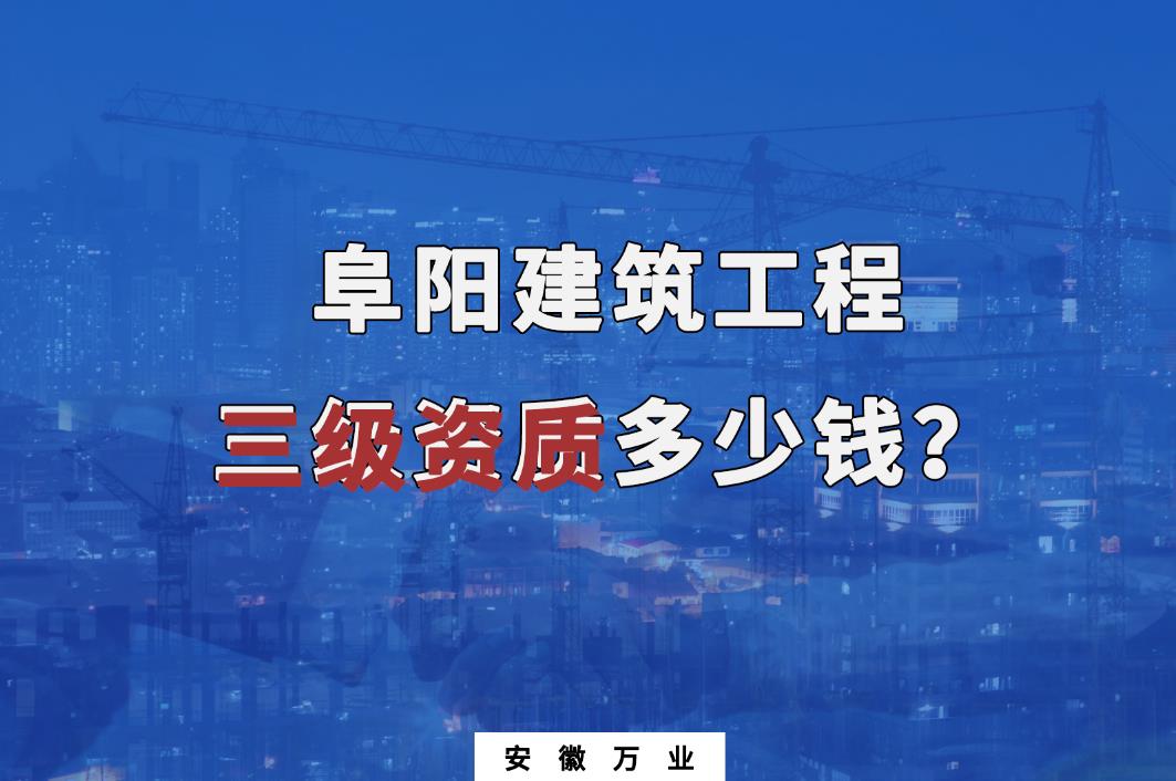 阜陽建筑工程三級資質(zhì)多少錢